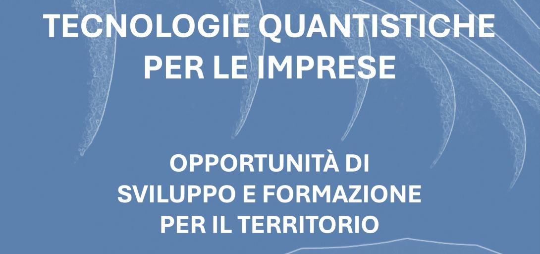 TECNOLOGIE QUANTISTICHE PER LE IMPRESE - Opportunità di sviluppo e formazione per il territorio